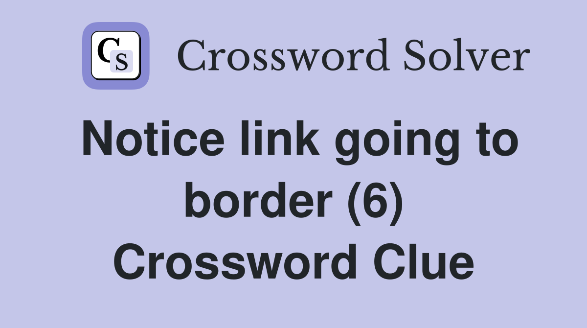 Notice link going to border (6) Crossword Clue