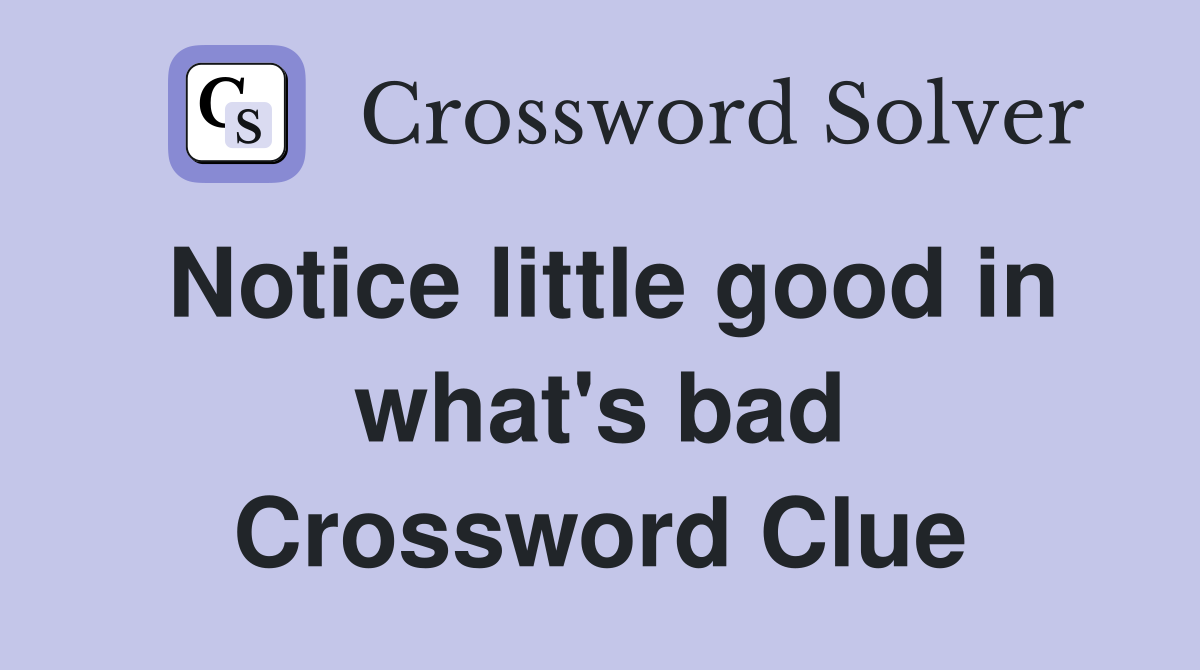 Notice little good in what's bad Crossword Clue