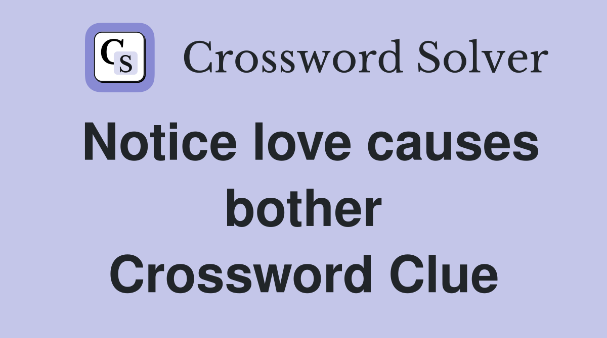 Notice love causes bother Crossword Clue