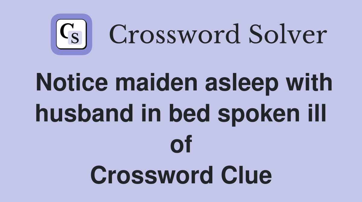 Notice maiden asleep with husband in bed spoken ill of Crossword Clue