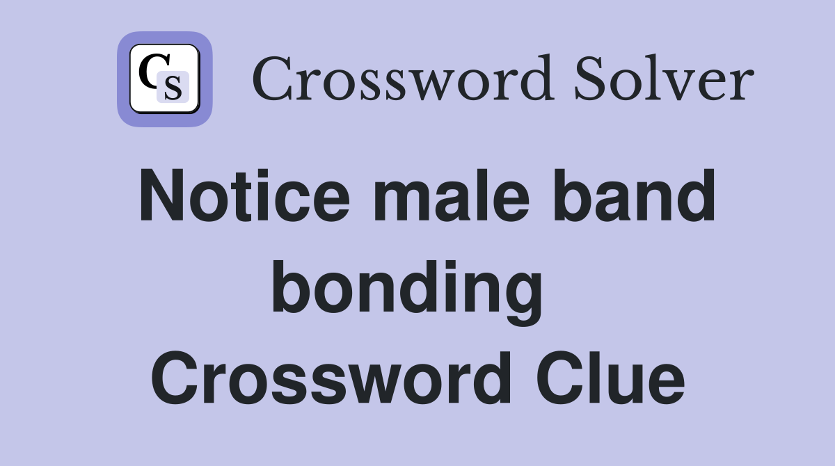 Notice male band bonding  Crossword Clue