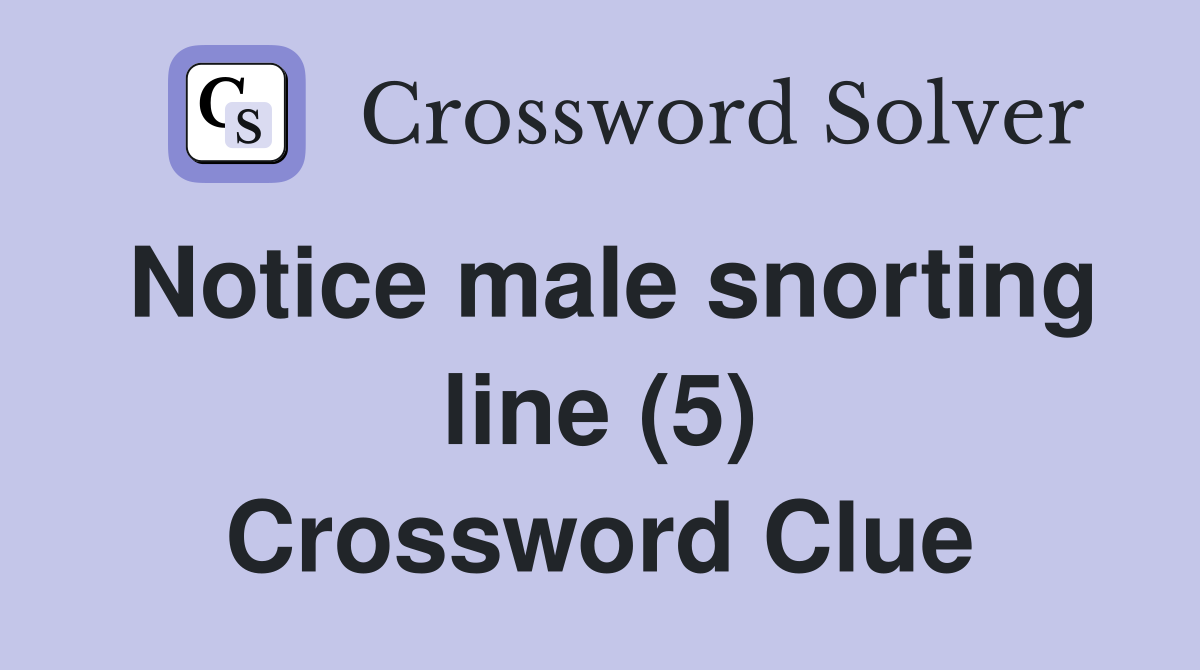 Notice male snorting line (5) Crossword Clue