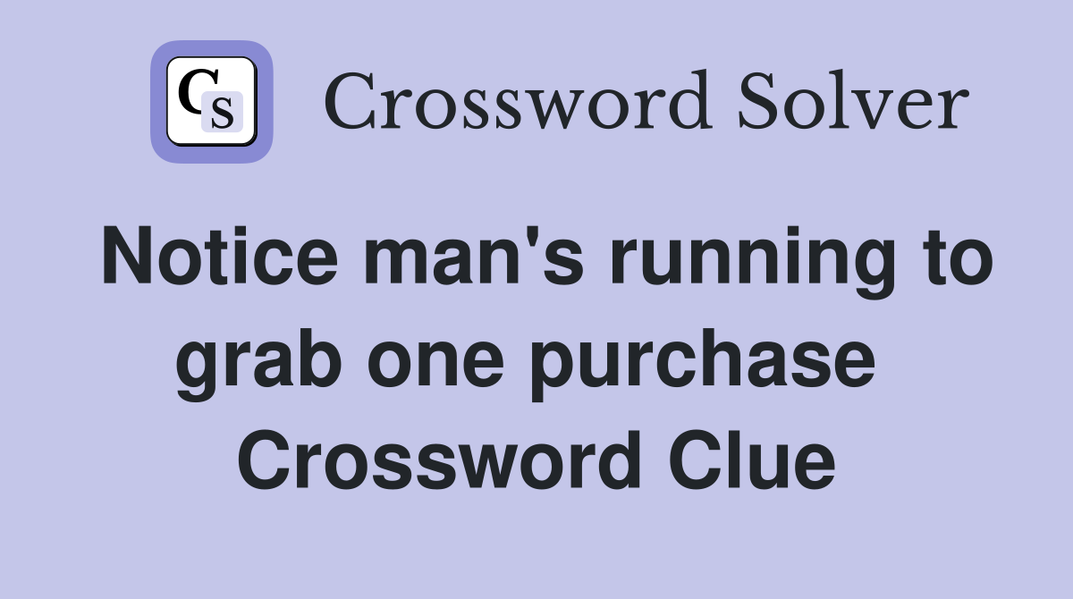 Notice man's running to grab one purchase  Crossword Clue