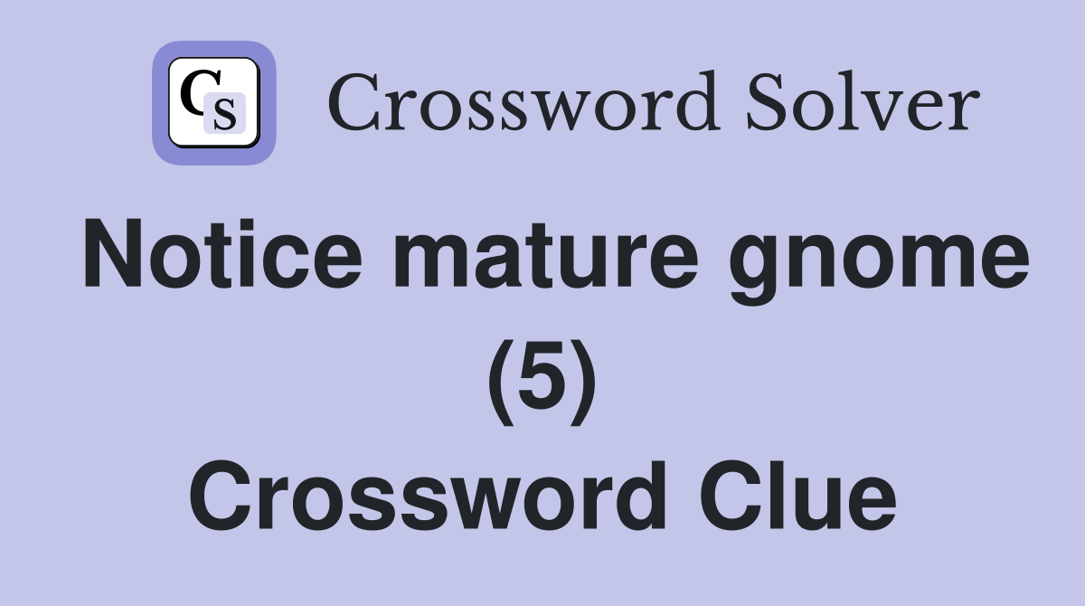 Notice mature gnome (5) Crossword Clue