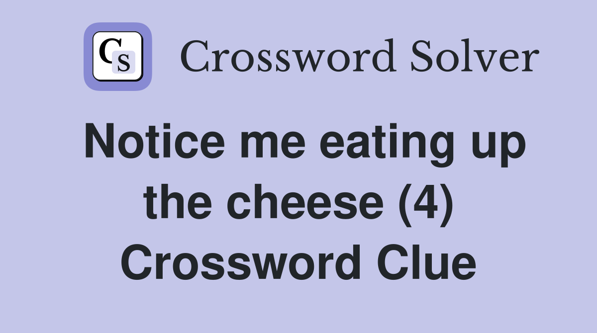 Notice me eating up the cheese (4) Crossword Clue