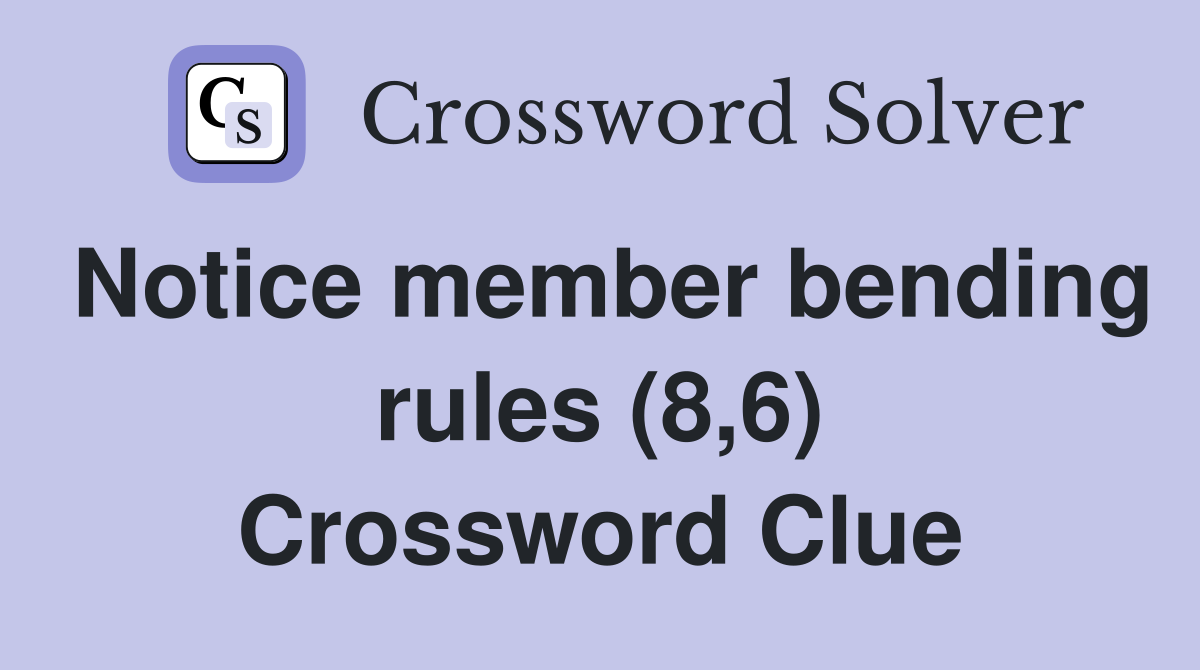 Notice member bending rules (8,6) Crossword Clue