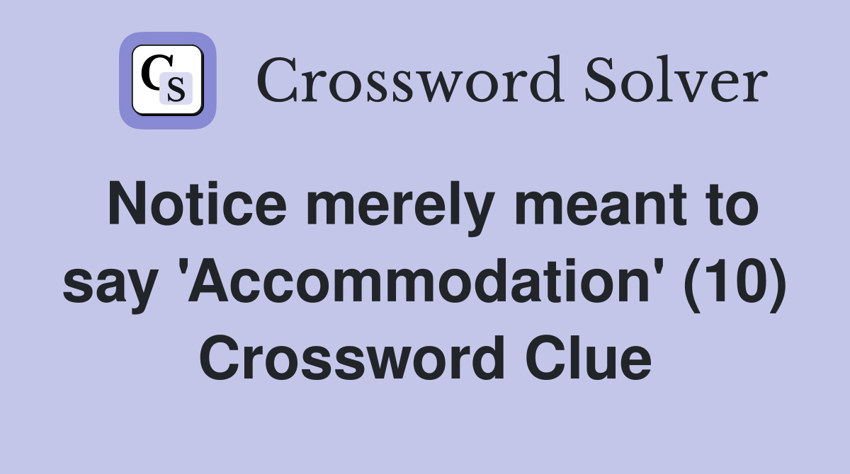 Notice merely meant to say 'Accommodation' (10) Crossword Clue