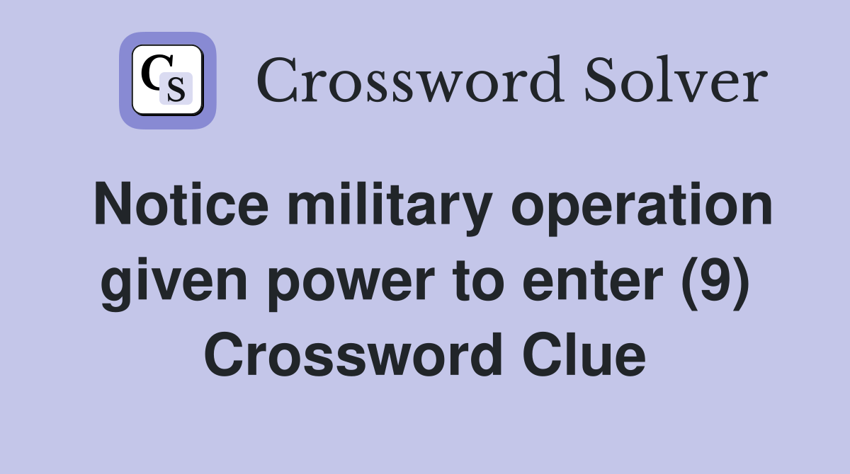 Notice military operation given power to enter (9) Crossword Clue