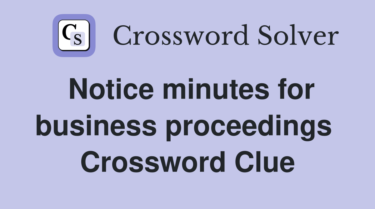 Notice minutes for business proceedings  Crossword Clue