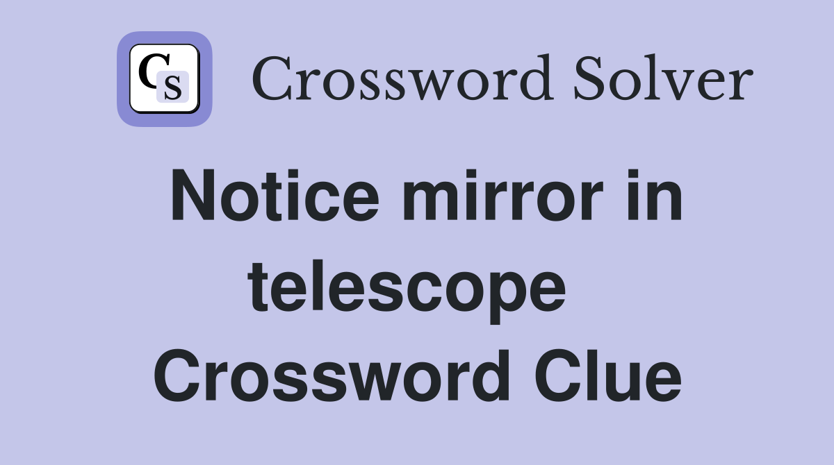 Notice mirror in telescope  Crossword Clue