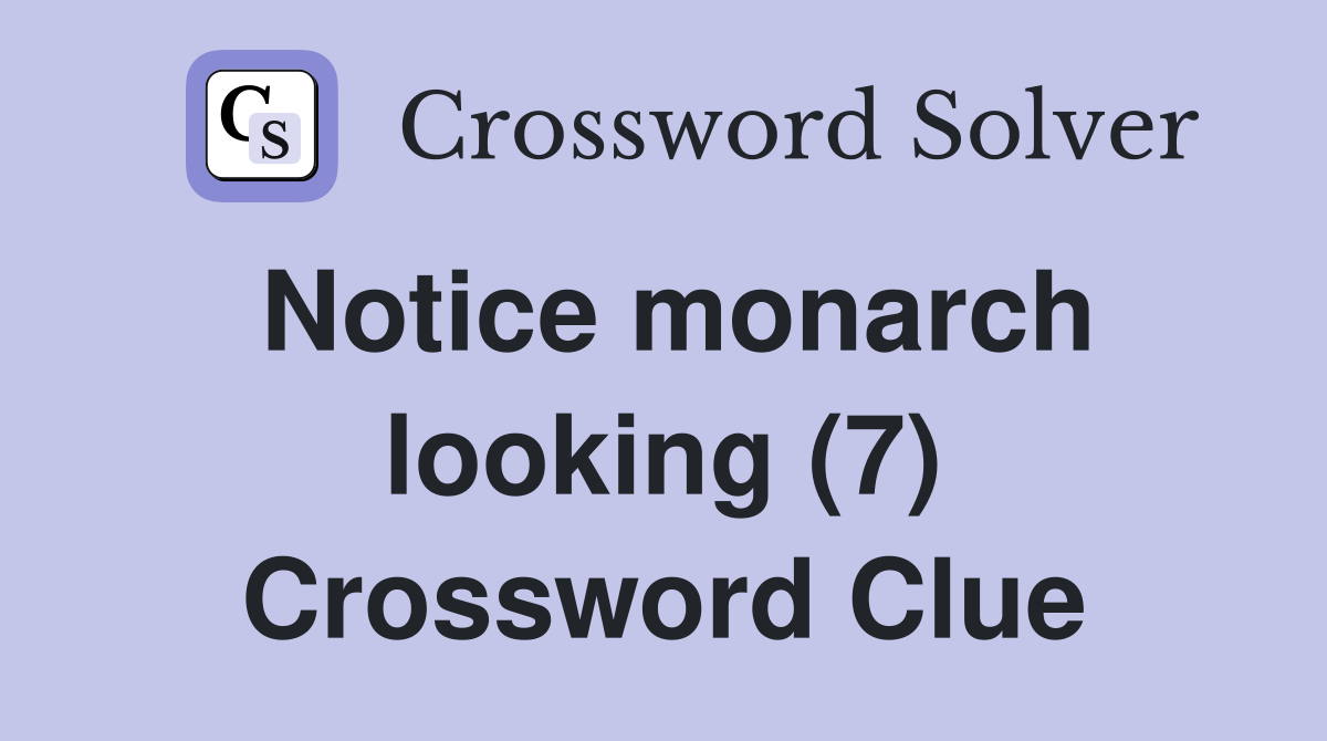 Notice monarch looking (7) Crossword Clue