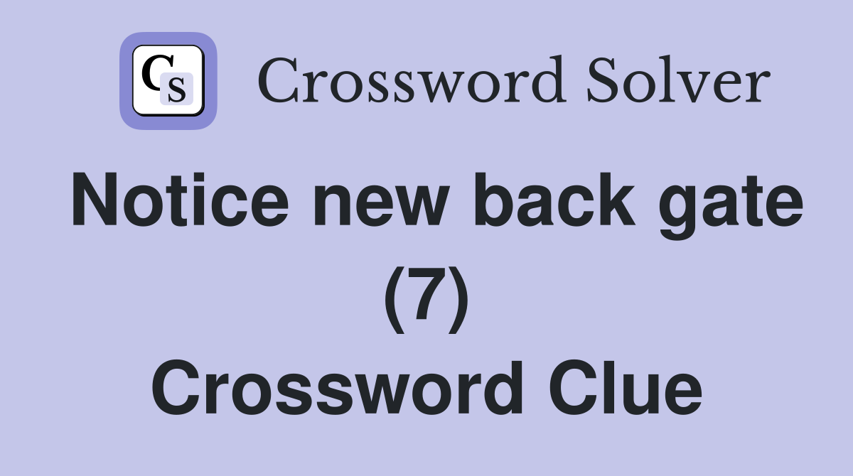 Notice new back gate (7) Crossword Clue