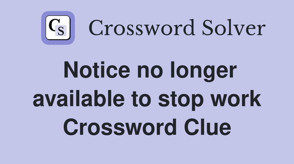Notice no longer available to stop work Crossword Clue