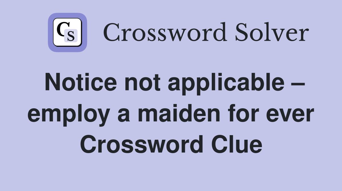 Notice not applicable – employ a maiden for ever Crossword Clue