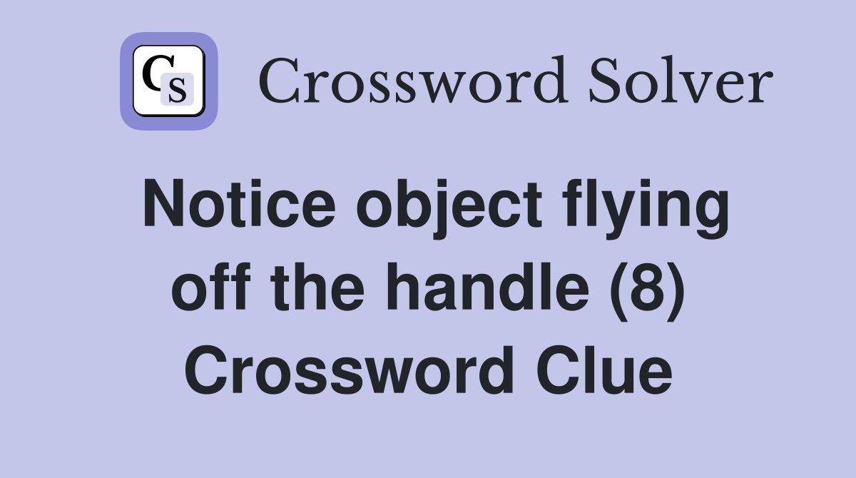 Notice object flying off the handle (8) Crossword Clue