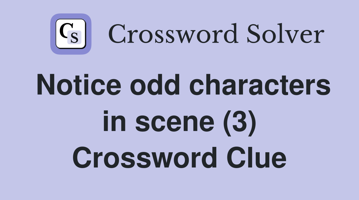Notice odd characters in scene (3) Crossword Clue