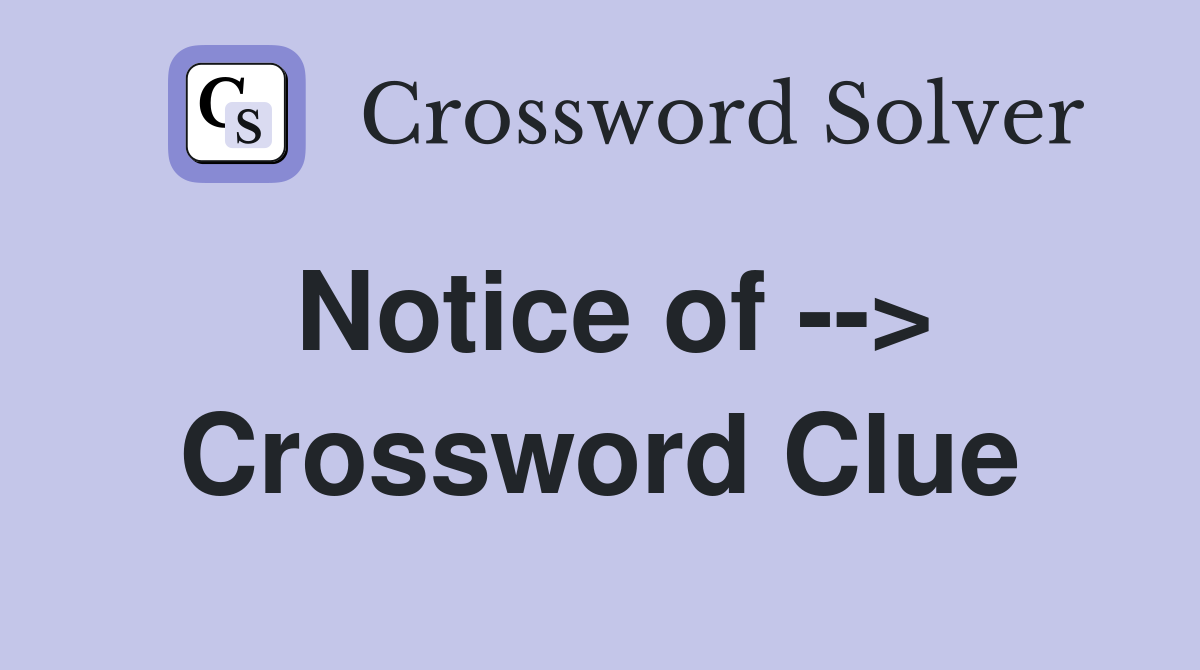 Notice of --> Crossword Clue