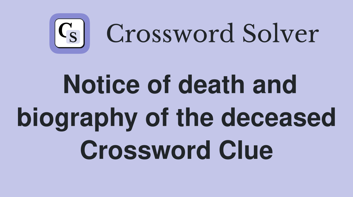 Notice of death and biography of the deceased Crossword Clue