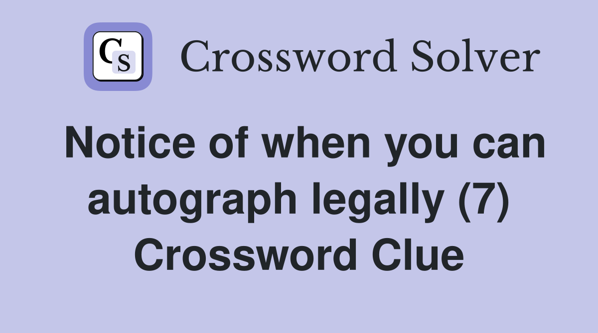 Notice of when you can autograph legally (7) Crossword Clue