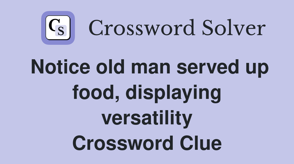 Notice old man served up food, displaying versatility Crossword Clue