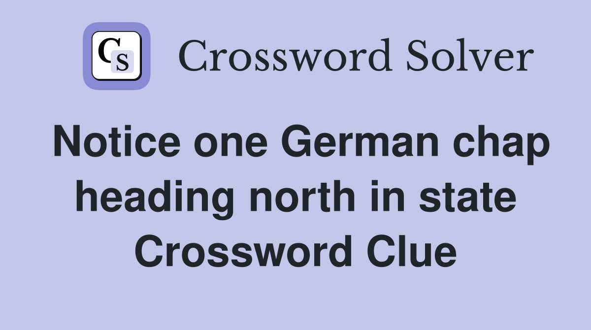 Notice one German chap heading north in state Crossword Clue