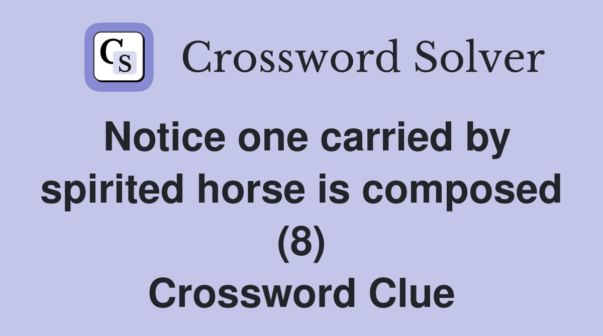 Notice one carried by spirited horse is composed (8) Crossword Clue