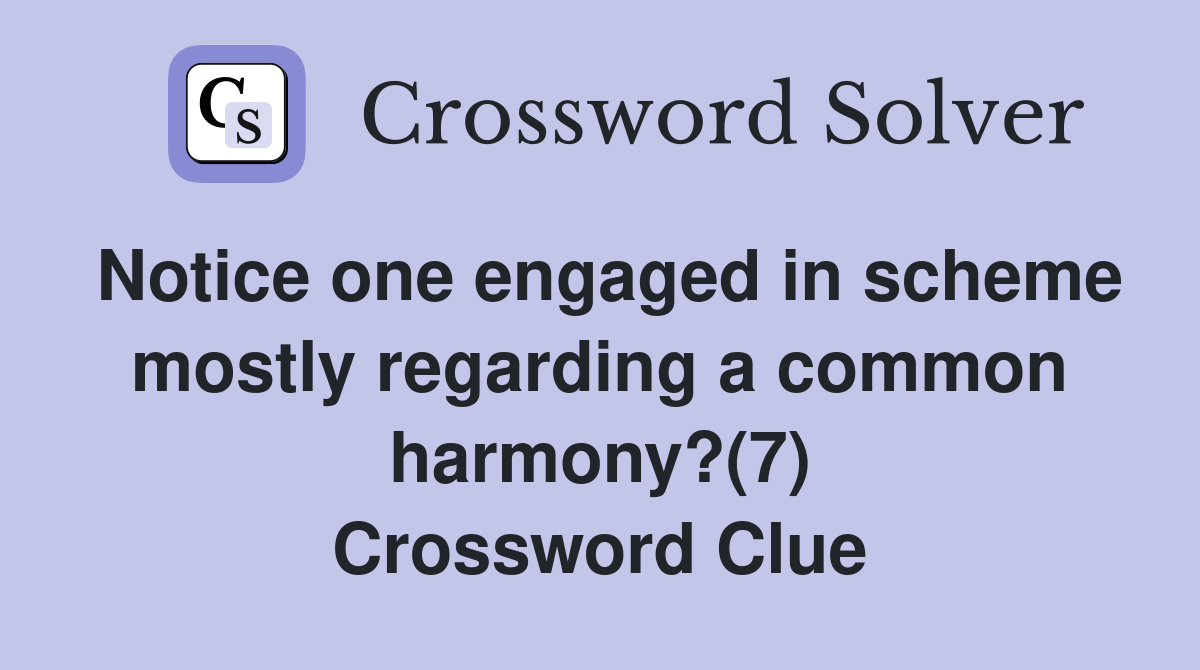 Notice one engaged in scheme mostly regarding a common harmony?(7) Crossword Clue