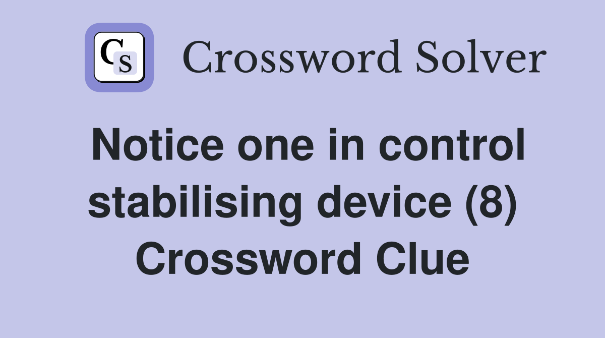 Notice one in control stabilising device (8) Crossword Clue
