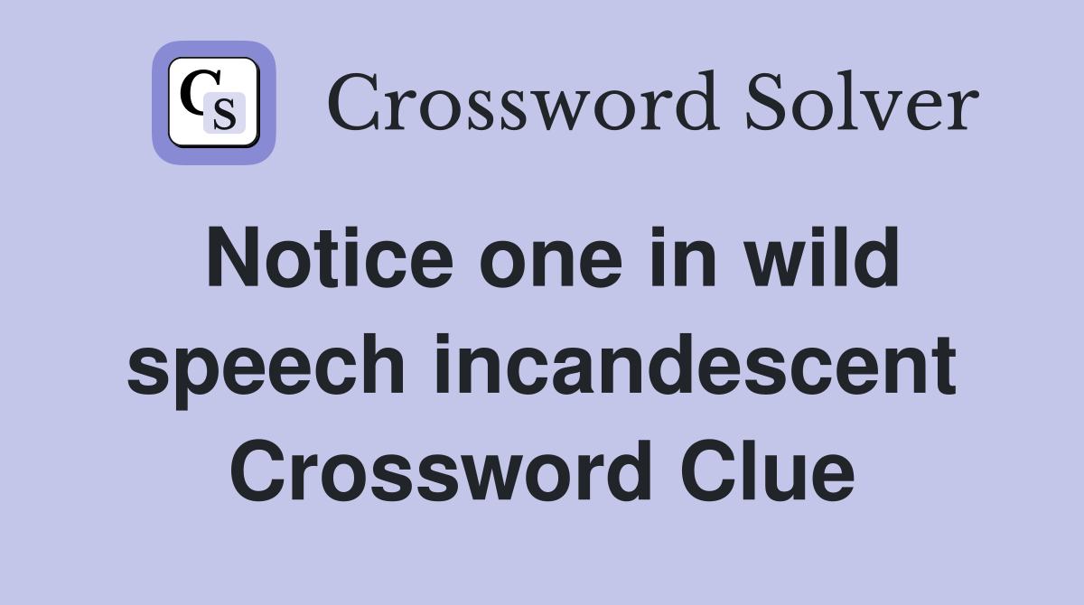 Notice one in wild speech incandescent Crossword Clue