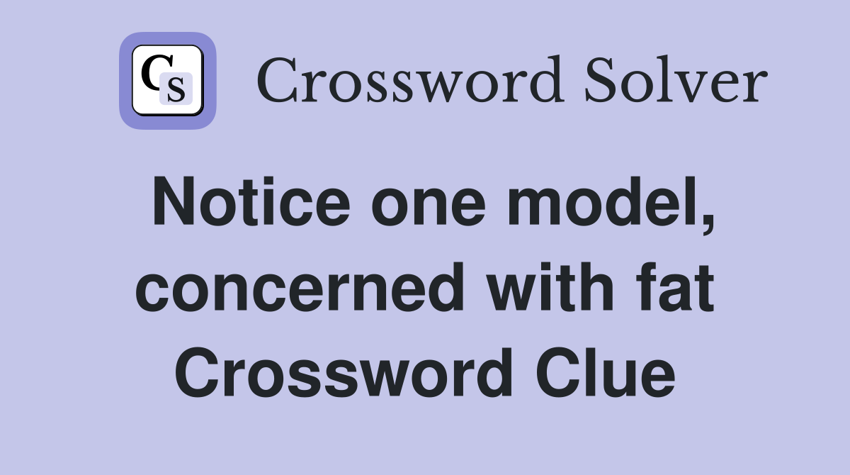 Notice one model, concerned with fat Crossword Clue