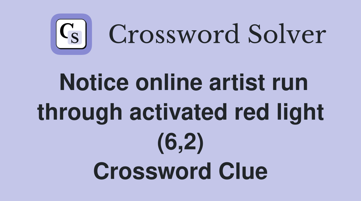 Notice online artist run through activated red light (6,2) Crossword Clue