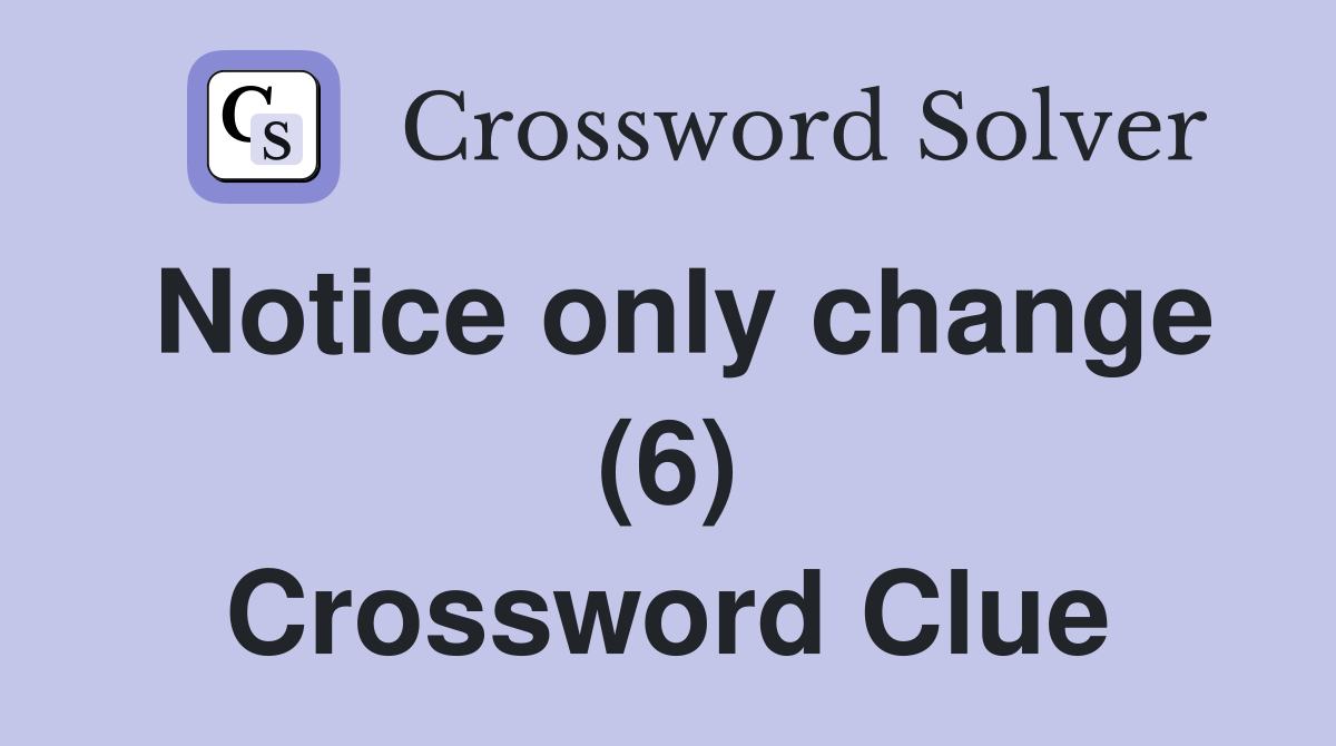 Notice only change (6) Crossword Clue