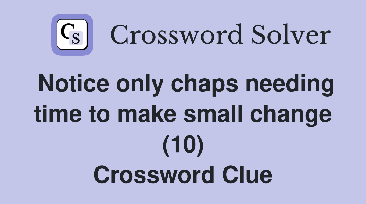 Notice only chaps needing time to make small change (10) Crossword Clue
