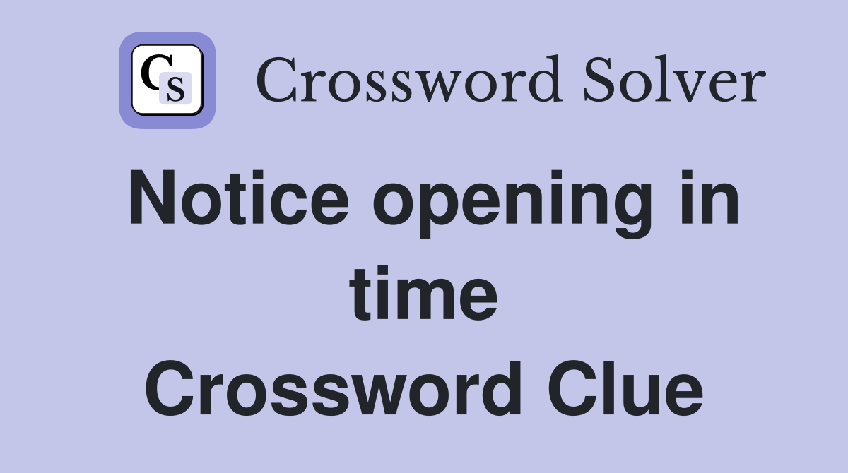 Notice opening in time Crossword Clue