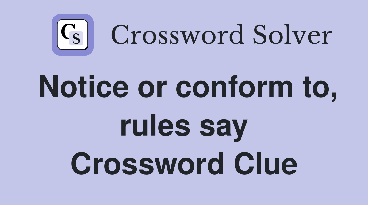Notice or conform to, rules say Crossword Clue