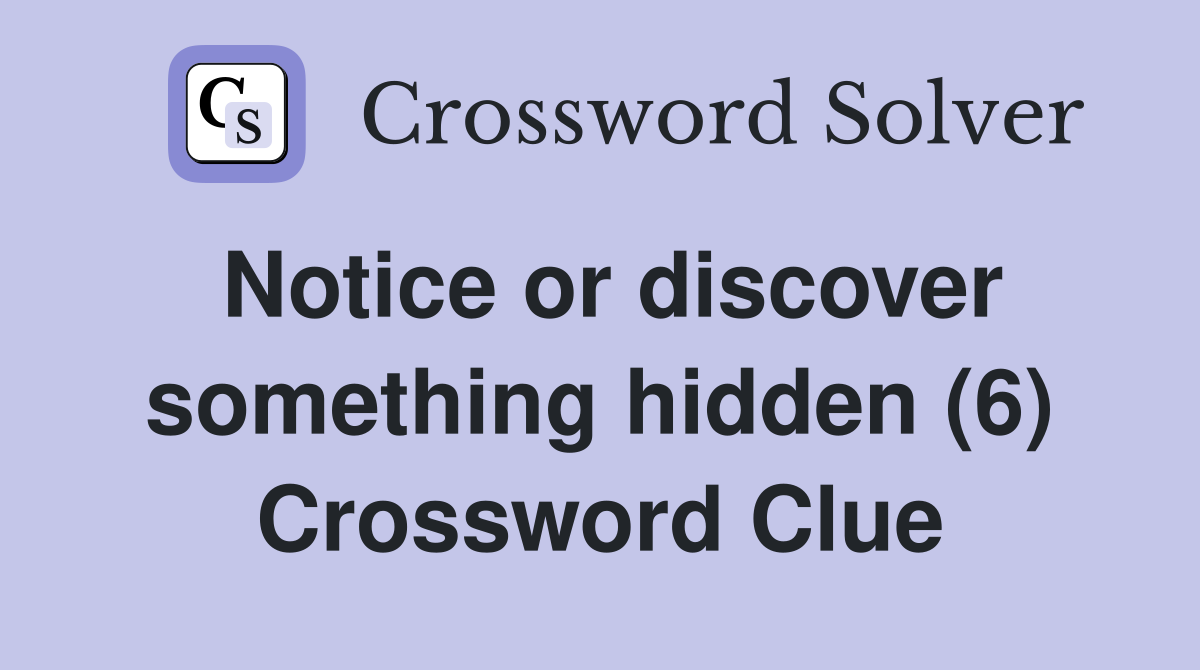 Notice or discover something hidden (6) Crossword Clue