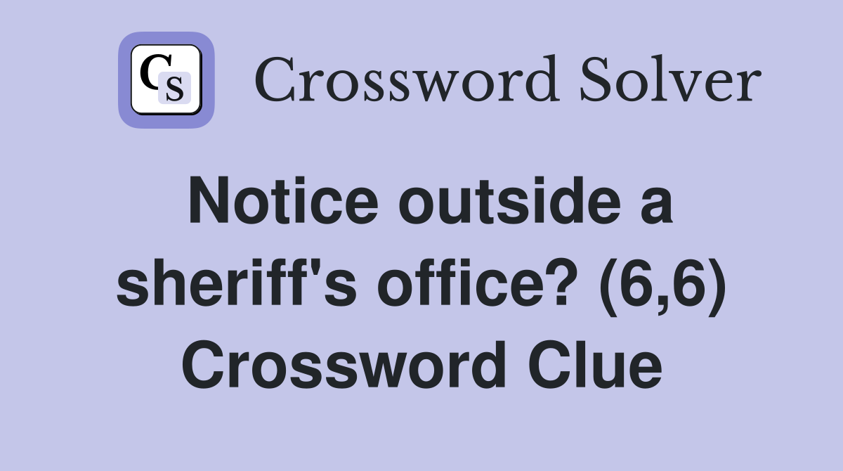 Notice outside a sheriff's office? (6,6) Crossword Clue