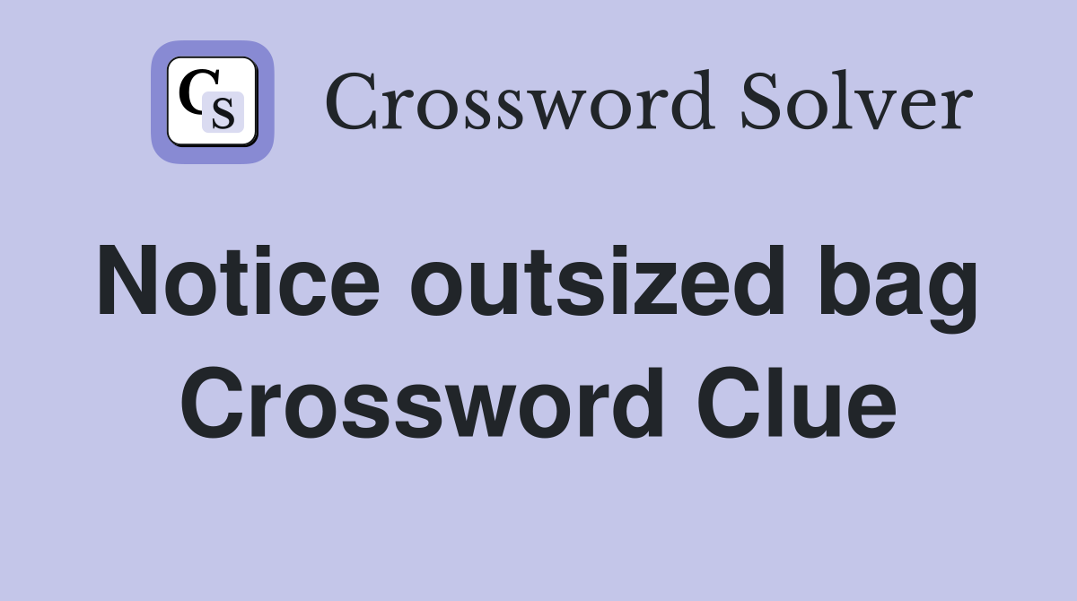 Notice outsized bag  Crossword Clue