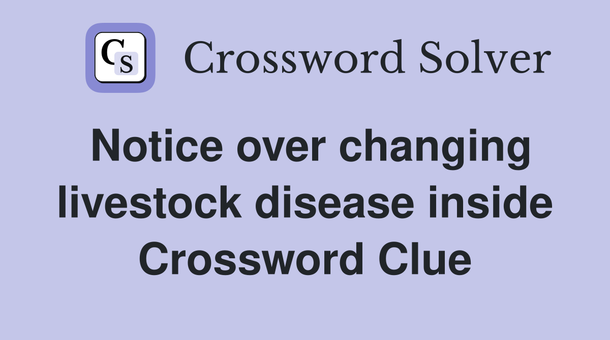 Notice over changing livestock disease inside Crossword Clue