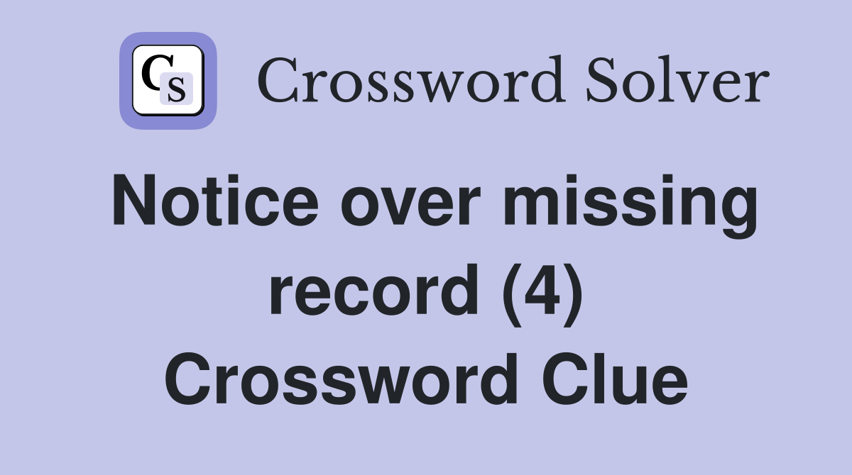 Notice over missing record (4) Crossword Clue