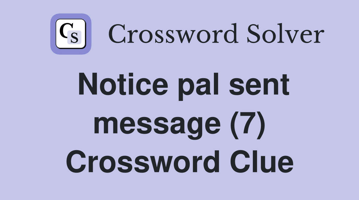 Notice pal sent message (7) Crossword Clue