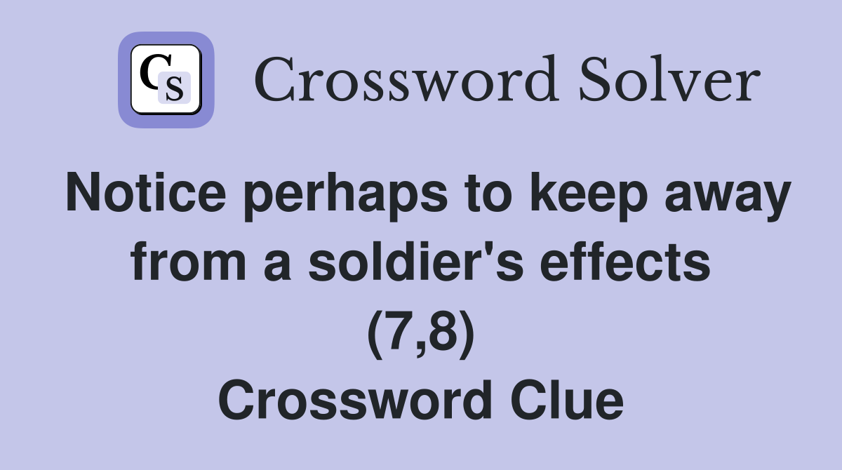 Notice perhaps to keep away from a soldier's effects (7,8) Crossword Clue