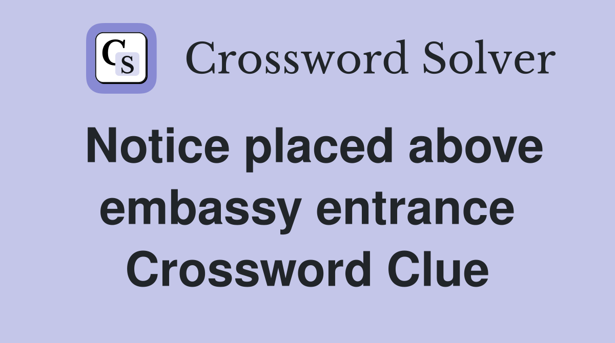 Notice placed above embassy entrance Crossword Clue