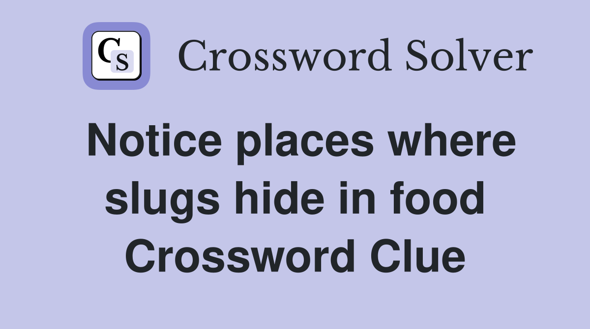 Notice places where slugs hide in food Crossword Clue