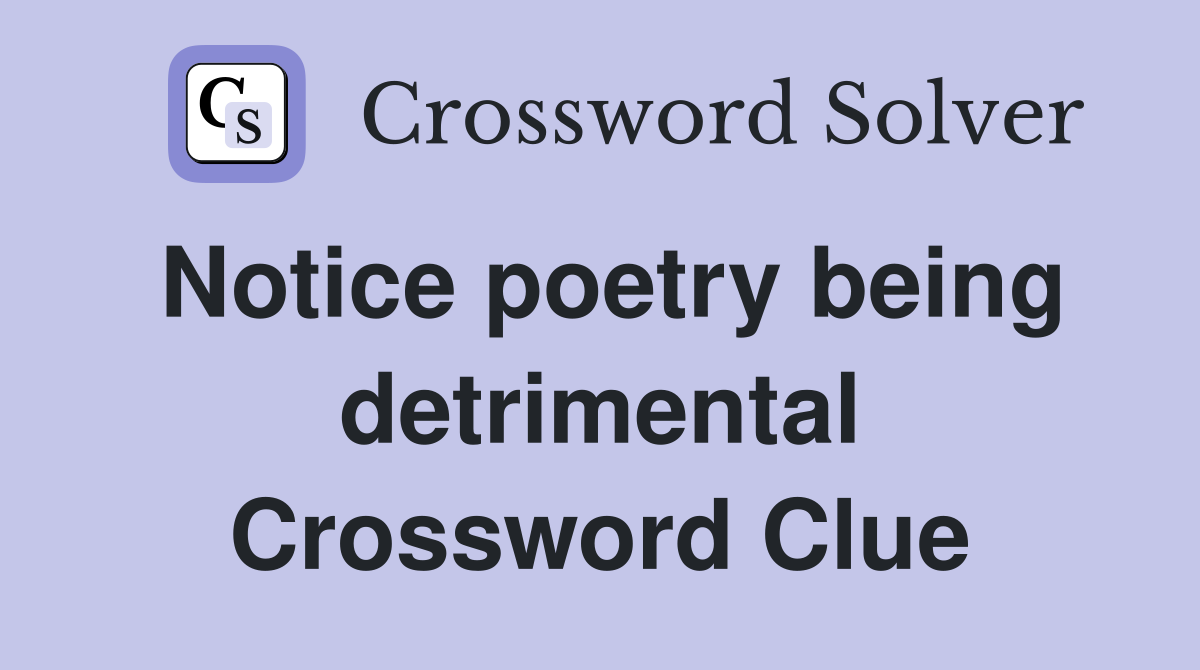 Notice poetry being detrimental Crossword Clue