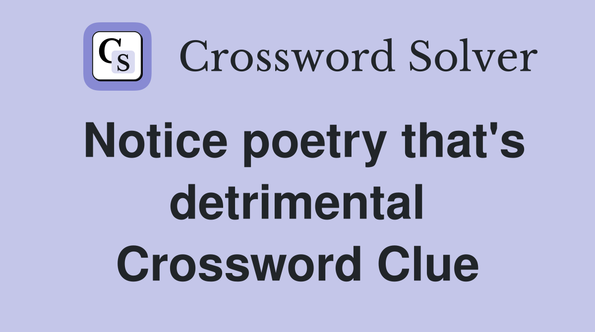 Notice poetry that's detrimental Crossword Clue