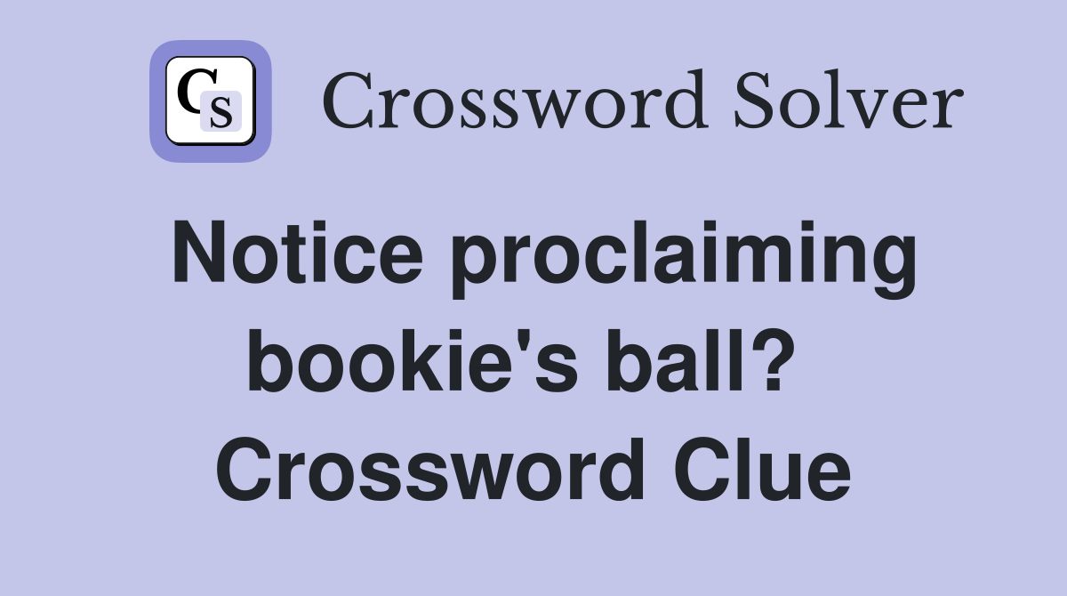 Notice proclaiming bookie's ball?  Crossword Clue