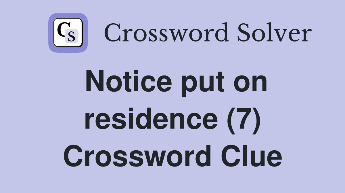 Notice put on residence (7) Crossword Clue