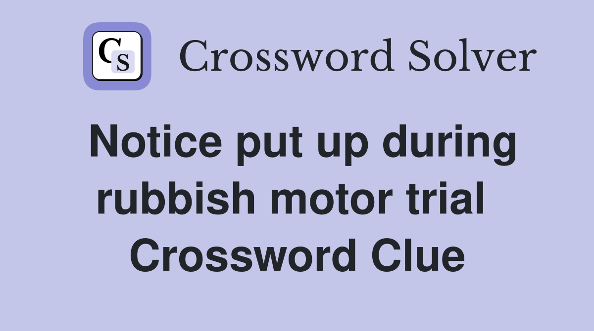 Notice put up during rubbish motor trial  Crossword Clue