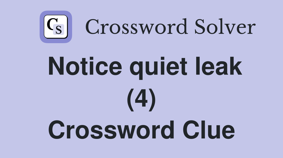 Notice quiet leak (4) Crossword Clue